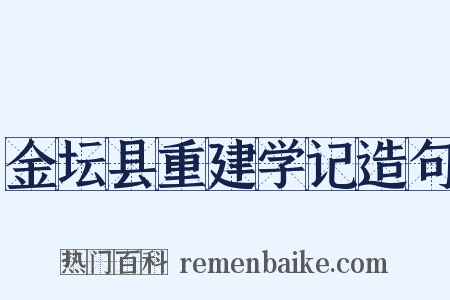 金坛县重建学记造句是什么意思的图片
